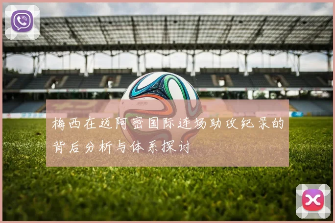 梅西在迈阿密国际连场助攻纪录的背后分析与体系探讨