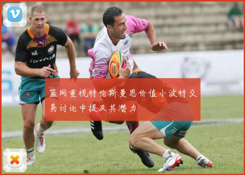 篮网重视特伦斯曼恩价值小波特交易讨论中提及其潜力